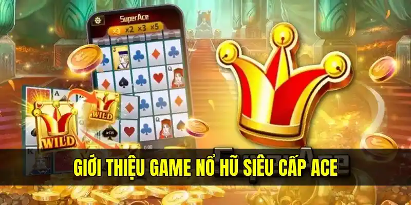 Game nổ hũ siêu cấp ACE được nhiều người săn đón 